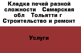 Кладка печей разной сложности - Самарская обл., Тольятти г. Строительство и ремонт » Услуги   . Самарская обл.